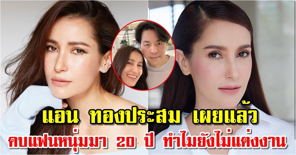 แอน ทองประสม เผยแล้วคบแฟนหนุ่มมา 20 ปี ทำไมยังไม่แต่งงาน